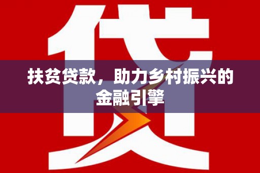 靖州扶贫贷款，助力乡村振兴的金融引擎
