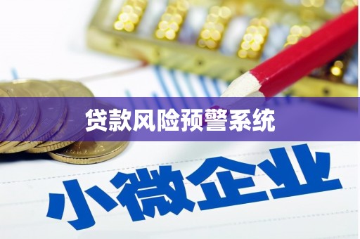 靖州贷款风险预警系统 靖州贷款风险预警系统