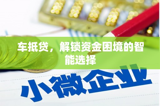 靖州车抵贷，解锁资金困境的智能选择