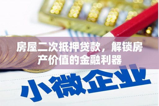 靖州房屋二次抵押贷款，解锁房产价值的金融利器