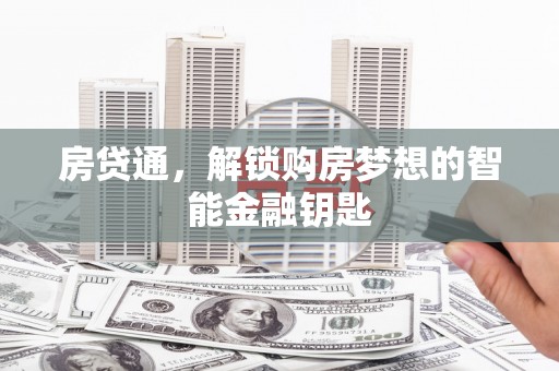 靖州房贷通，解锁购房梦想的智能金融钥匙