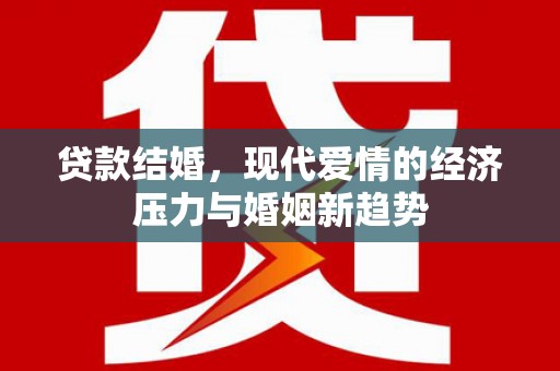 靖州贷款结婚，现代爱情的经济压力与婚姻新趋势