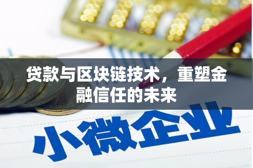 靖州贷款与区块链技术，重塑金融信任的未来