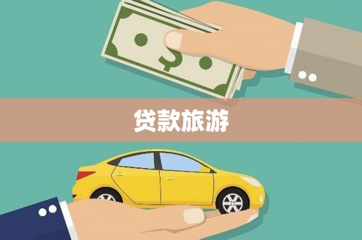 靖州贷款旅游