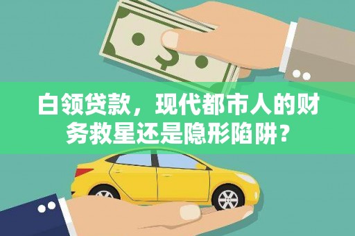 靖州白领贷款，现代都市人的财务救星还是隐形陷阱？