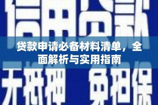 靖州贷款申请必备材料清单，全面解析与实用指南