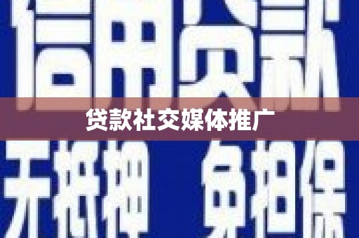 靖州贷款社交媒体推广