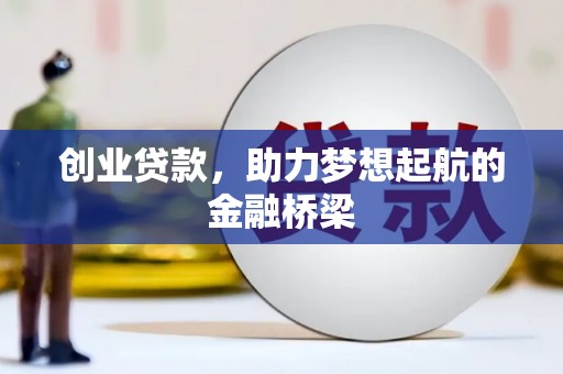 靖州创业贷款，助力梦想起航的金融桥梁