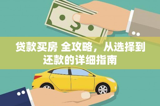 靖州贷款买房 全攻略，从选择到还款的详细指南