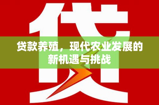 靖州贷款养殖，现代农业发展的新机遇与挑战