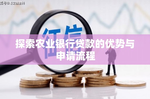 靖州探索农业银行贷款的优势与申请流程