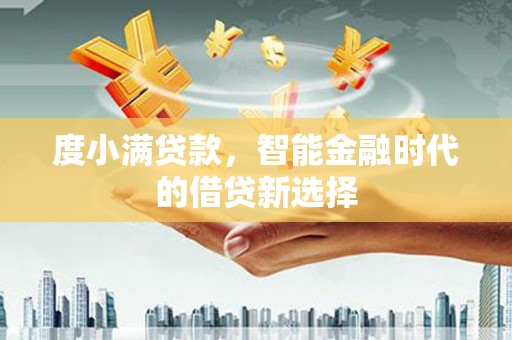 靖州度小满贷款，智能金融时代的借贷新选择