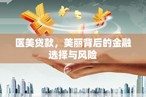 靖州医美贷款，美丽背后的金融选择与风险