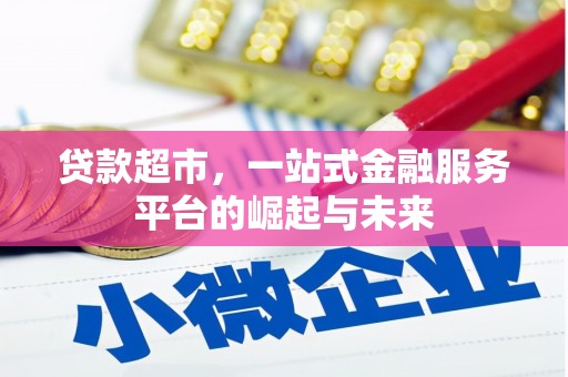 靖州贷款超市，一站式金融服务平台的崛起与未来