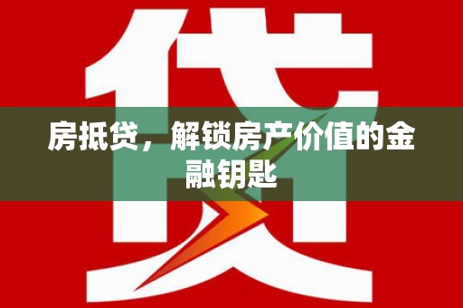 靖州房抵贷，解锁房产价值的金融钥匙