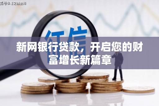 靖州新网银行贷款，开启您的财富增长新篇章