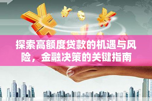 靖州探索高额度贷款的机遇与风险，金融决策的关键指南