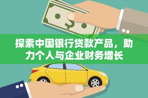 靖州探索中国银行贷款产品，助力个人与企业财务增长