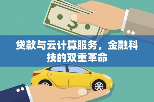 靖州贷款与云计算服务，金融科技的双重革命