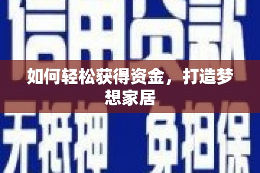靖州如何轻松获得资金，打造梦想家居
