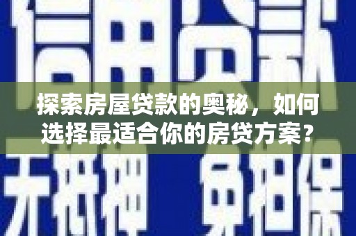 靖州探索房屋贷款的奥秘，如何选择最适合你的房贷方案？