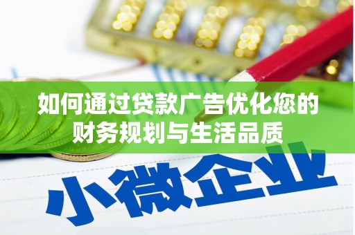 靖州如何通过贷款广告优化您的财务规划与生活品质