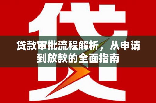 靖州贷款审批流程解析，从申请到放款的全面指南