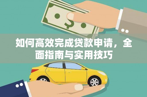 靖州如何高效完成贷款申请，全面指南与实用技巧