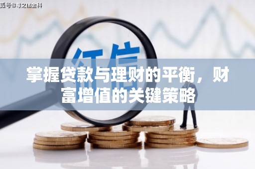靖州掌握贷款与理财的平衡，财富增值的关键策略