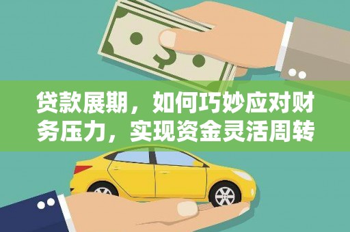靖州贷款展期，如何巧妙应对财务压力，实现资金灵活周转