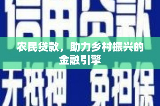 靖州农民贷款，助力乡村振兴的金融引擎