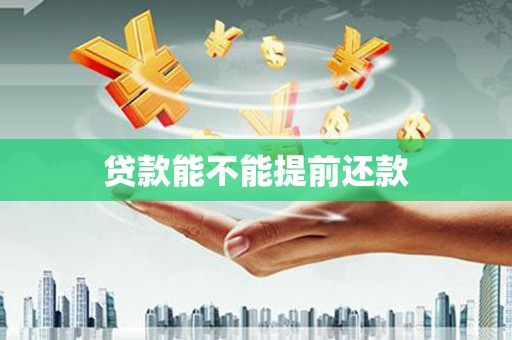 靖州贷款能不能提前还款