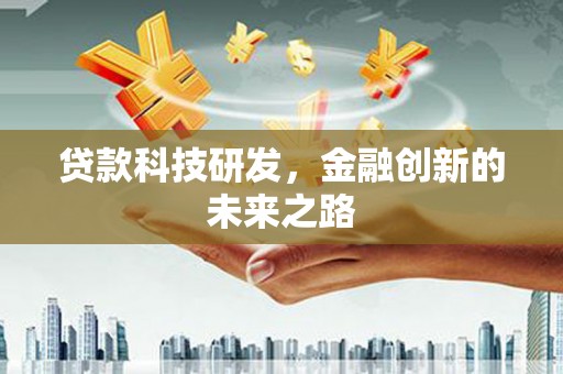 靖州贷款科技研发，金融创新的未来之路