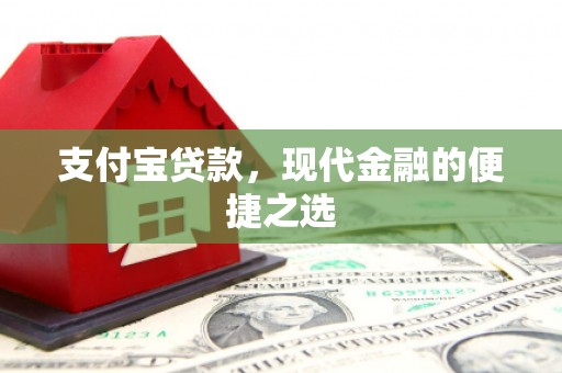 靖州支付宝贷款，现代金融的便捷之选