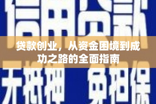 靖州贷款创业，从资金困境到成功之路的全面指南