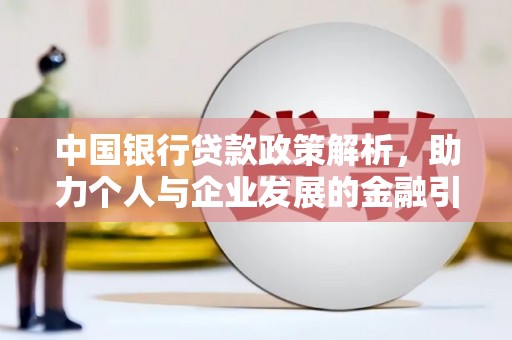 靖州中国银行贷款政策解析，助力个人与企业发展的金融引擎