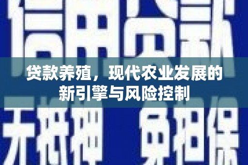 靖州贷款养殖，现代农业发展的新引擎与风险控制