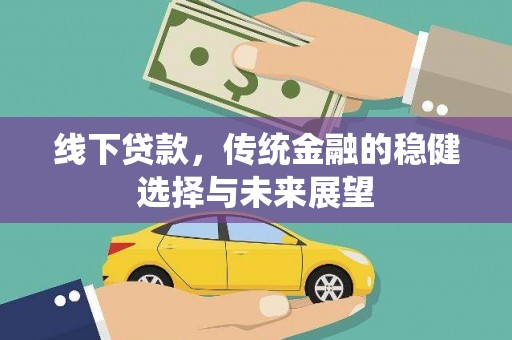 靖州线下贷款，传统金融的稳健选择与未来展望