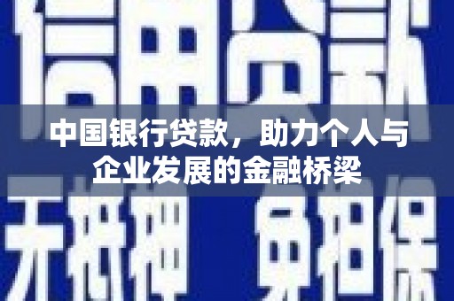 靖州中国银行贷款，助力个人与企业发展的金融桥梁