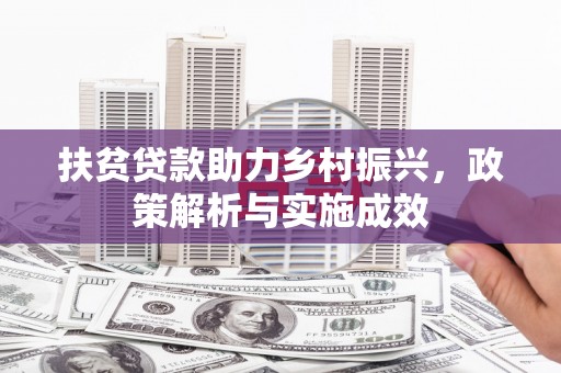 靖州扶贫贷款助力乡村振兴，政策解析与实施成效
