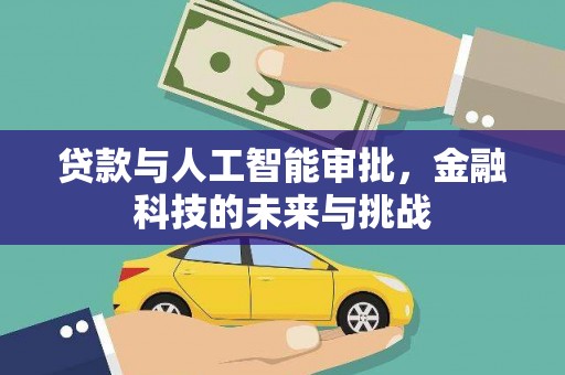 靖州贷款与人工智能审批，金融科技的未来与挑战