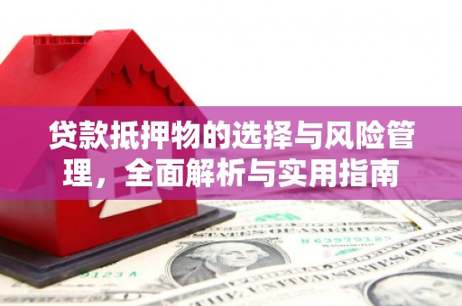 靖州贷款抵押物的选择与风险管理，全面解析与实用指南