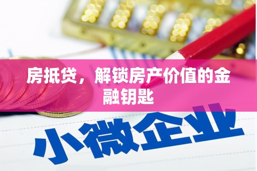 靖州房抵贷，解锁房产价值的金融钥匙