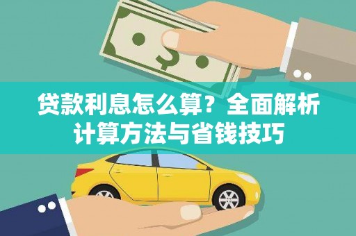 靖州贷款利息怎么算？全面解析计算方法与省钱技巧