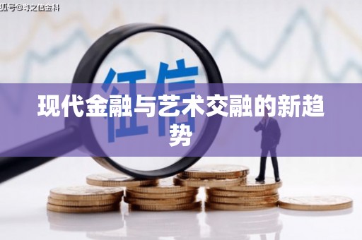 靖州现代金融与艺术交融的新趋势