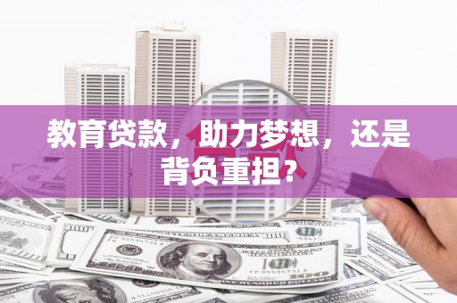 靖州教育贷款，助力梦想，还是背负重担？