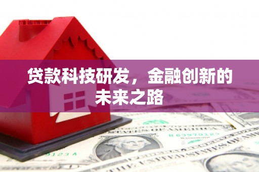 靖州贷款科技研发，金融创新的未来之路