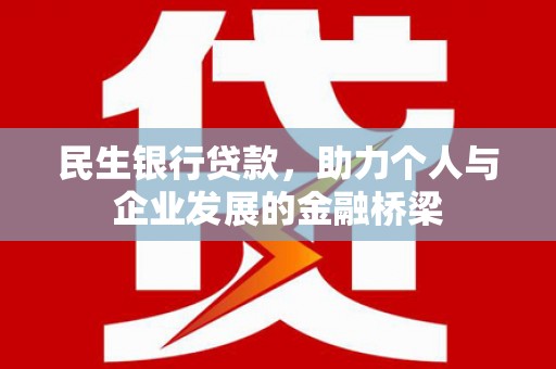 靖州民生银行贷款，助力个人与企业发展的金融桥梁