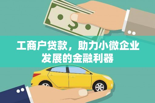 靖州工商户贷款，助力小微企业发展的金融利器