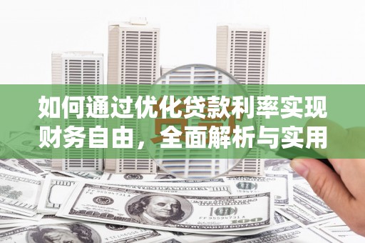 靖州如何通过优化贷款利率实现财务自由，全面解析与实用策略